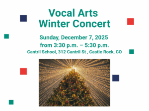 Poster with a holiday tree and title "Vocal Arts Winter Concert, Sunday, December 7, 2025 from 3:30 pm - 5:30 pm Cantril School, 312 Cantril St. Castle Rock, CO